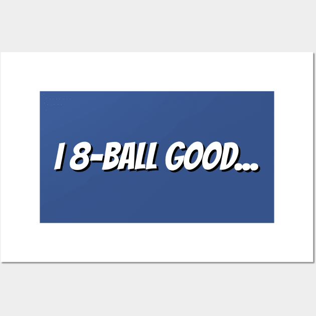 I 8-Ball Good Tshirt Wall Art by machasting